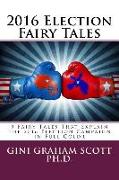 2016 Election Fairy Tales: 9 Fairy Tales That Explain the 2016 Election Campaign: In Full Color