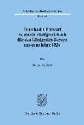 Feuerbachs Entwurf zu einem Strafgesetzbuch für das Königreich Bayern aus dem Jahre 1824