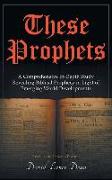 These Prophets: A Comprehensive In-Depth Study Revealing Biblical Prophecy in Light of Emerging World Developments