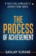 The process of achievement: A practical approach to achieve your goals