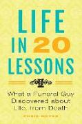 Life in 20 Lessons: What a Funeral Guy Discovered About Life, From Death