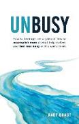 Unbusy: How to leverage the physics of flow to accomplish more of what truly matters and feel less busy at the same time