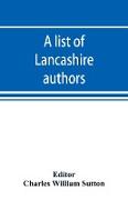 A list of Lancashire authors, with brief biographical and bibliographical notes