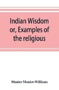 Indian wisdom, or, Examples of the religious, philosophical, and ethical doctrines of the Hindus. With a brief history of the chief departments of Sanskrit literature. And some account of the past and present conditions of India, moral and intellectu