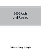 5000 facts and fancies, a cyclopaedia of important, curious, quaint, and unique information in history, literature, science, art, and nature