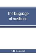 The language of medicine, a manual giving the origin, etymology, pronunciation, and meaning of the technical terms found in medical literature