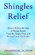 Shingles Relief: How to Relieve the Pain of Herpes Zoster, Treat the Herpes Virus, and Prevent Future Outbreaks