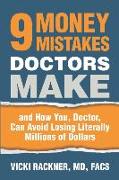 9 Money Mistakes Doctors Make: and How You, Doctor, Can Avoid Losing Literally Millions of Dollars