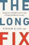 The Long Fix: Solving America's Health Care Crisis with Strategies That Work for Everyone