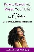 Renew, Refresh and R&#1077,&#1109,et Your Life In Christ: 21 Days Devotional Restoration
