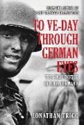 To Ve-Day Through German Eyes: The Final Defeat of Nazi Germany