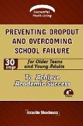 PREVENTING DROPOUT AND OVERCOMING SCHOOL FAILURE 30 Ways for Older Teens and Young Adults to Achieve Academic Success