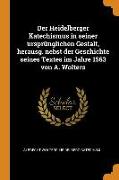 Der Heidelberger Katechismus in Seiner Ursprünglichen Gestalt, Herausg. Nebst Der Geschichte Seines Textes Im Jahre 1563 Von A. Wolters