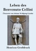 Leben des Benvenuto Cellini, florentinischen Goldschmieds und Bildhauers (Großdruck)