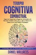 Terapia Cognitiva Conductual: Supera los Pensamientos Negativos, la Ansiedad y la Depresión. Mantén la Atención y vuelve a Entrenar tu Cerebro con l