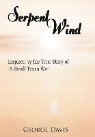 Serpent Wind: Inspired by the True Story of a Small Texas War