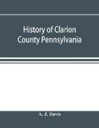 History of Clarion County Pennsylvania, with illustrations and biographical sketches of some of its prominent men and pioneers