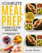 Meal Prep: The complete meal prep cookbook for beginners: your essential guide to losing weight and saving time - delicious, simp