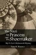 The Nazi, the Princess, and the Shoemaker: My Father's Holocaust Odyssey