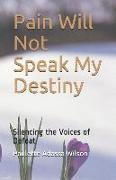 Pain Will Not Speak My Destiny: Silencing the Voices of Defeat