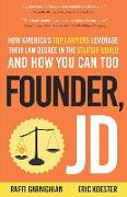 Founder, JD: How America's Top Lawyers Leverage their Law Degree in the Startup World and How You Can Too