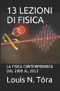 13 Lezioni Di Fisica: La Fisica Contemporanea Dal 1905 Al 2012