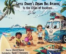 Little Danny's Dream Bus Atlantis, To the Cities of Goodness!