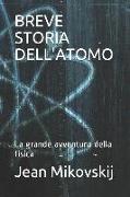 Breve Storia Dell'atomo: La grande avventura della fisica