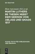 Martin Luthers 95 Thesen nebst dem Sermon von Ablaß und Gnade 1517
