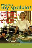 Where's My Spatula?: Fast Healthy Meals for When Your Kitchen or Your Life Is a Mess