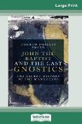 John the Baptist and The Last Gnostics: The Secret History of the Mandaeans (16pt Large Print Edition)