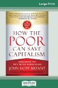 How the Poor Can Save Capitalism: Rebuilding the Path to the Middle Class (16pt Large Print Edition)