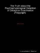 The Truth about the Psychophysiological Detection of Deception Examination (Polygraph) 5th Edition