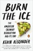 Burn the Ice: The American Culinary Revolution and Its End