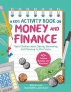 A Kid's Activity Book on Money and Finance: Teach Children about Saving, Borrowing, and Planning for the Future--40+ Quizzes, Puzzles, and Activities