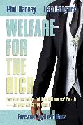 Welfare for the Rich: How Your Tax Dollars End Up in Millionaires' Pockets--And What You Can Do about It