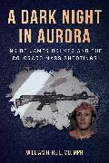 A Dark Night in Aurora: Inside James Holmes and the Colorado Mass Shootings