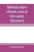 Bethada na¿em nE¿renn, Lives of Irish saints (Volume I) Introduction, Texts, Glossary