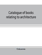 Catalogue of books relating to architecture, construction and decoration in the Public Library of the city of Boston