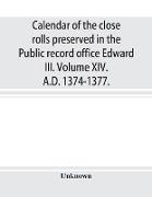 Calendar of the close rolls preserved in the Public record office Edward III. Volume XIV. A.D. 1374-1377