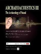 Archaeoacoustics III - More on the Archaeology of Sound: Publication of Papers from the Third International Multi-Disciplinary Conference