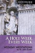 A Holy Week Every Week: Weekday Meditations by St. John Eudes
