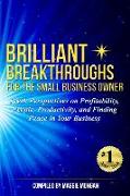 Brilliant Breakthroughs for the Small Business Owner: Fresh Perspectives on Profitability, People, Productivity, and Finding Peace in Your Business