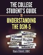 The College Student's Guide to Understanding the DSM-5: A summarized format to understanding DSM-5 Disorders