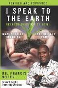 I Speak To The Earth: Release Prosperity: Rediscovering an ancient spiritual technology for Manifesting Dominion & Healing the Land!