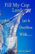 Fill My Cup Lord, Let it Overflow With