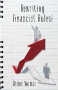 Rewriting Financial Rules: Simple keys to rewriting financial rules using credit repairing, building, and consumer reporting strategies