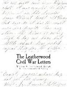 The Civil War Letters: of William H. Leatherwood, Joseph D. Leatherwood and Family