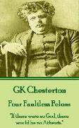 G.K. Chesterton - Four Faultless Felons: "If there were no God, there would be no Atheists."