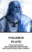 Plato - Philebus: "To be sure I must, and therefore I may assume that your silence gives consent"